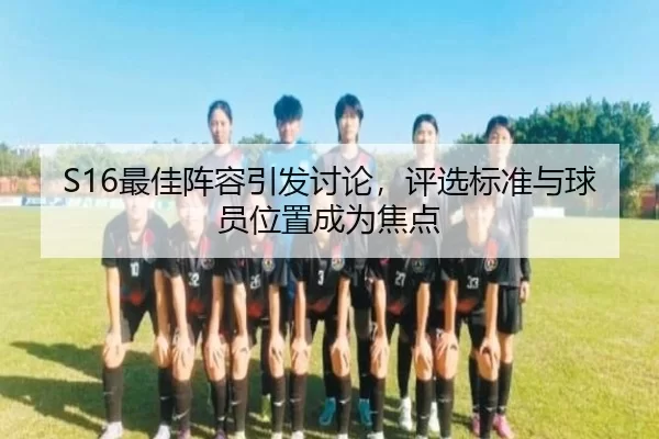 S16最佳阵容引发讨论，评选标准与球员位置成为焦点